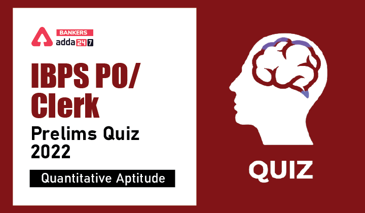 Quantitative Aptitude Quiz For IBPS PO Prelims 2022- 25th September