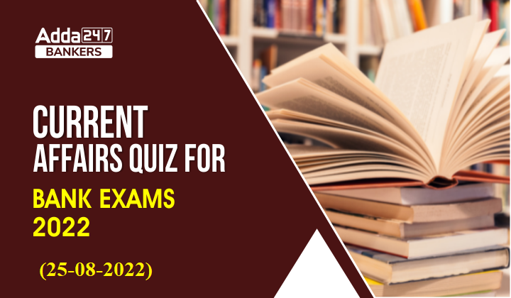 25th August Current Affairs Quiz for Bank Exams 2022