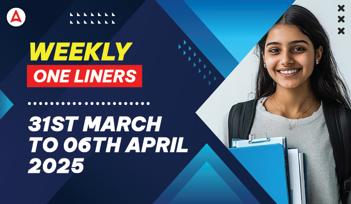 Weekly One Liners 31st March to 06th April, 2025