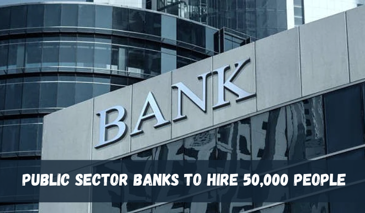 Public Sector Banks to Hire 50,000 People
