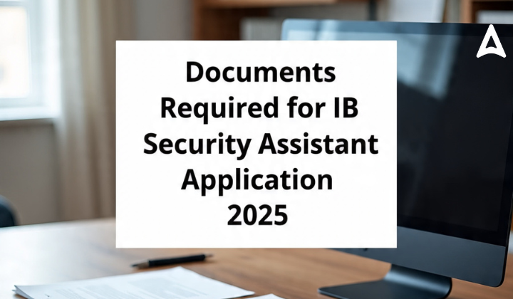Documents Required for IB Security Assistant Application 2025