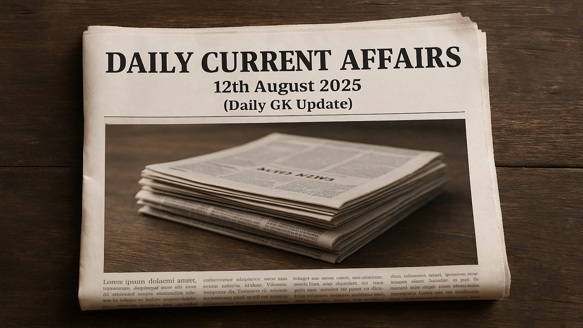 Daily Current Affairs 12th August 2025, Important News Headlines (Daily GK Update)