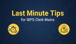 Last Minute Tips for IBPS Clerk Mains
