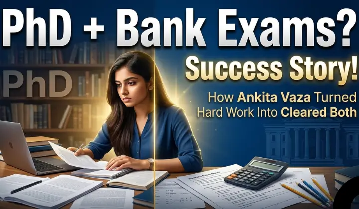 Balancing PhD and Bank Exams: How Ankita Vaza Turned Hard Work Into Success