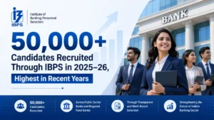 50,000+ Candidates Recruited Through IBPS in 2025–26, Highest in Recent Years