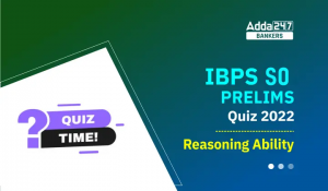 IBPS SO Prelims रीजनिंग क्विज 2022 : 19th December – Seating Arrangement, Inequality, Direction