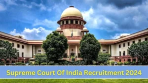 Supreme Court Of India Recruitment 2024: सुप्रीम कोर्ट ऑफ इंडिया भर्ती 2024: विभिन्न पदों के 107 पदों पर होगी भर्ती –