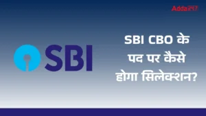 SBI CBO Selection Process 2025: SBI CBO के पद पर कैसे होगा सिलेक्शन? जानें चयन प्रक्रिया की पूरी जानकारी