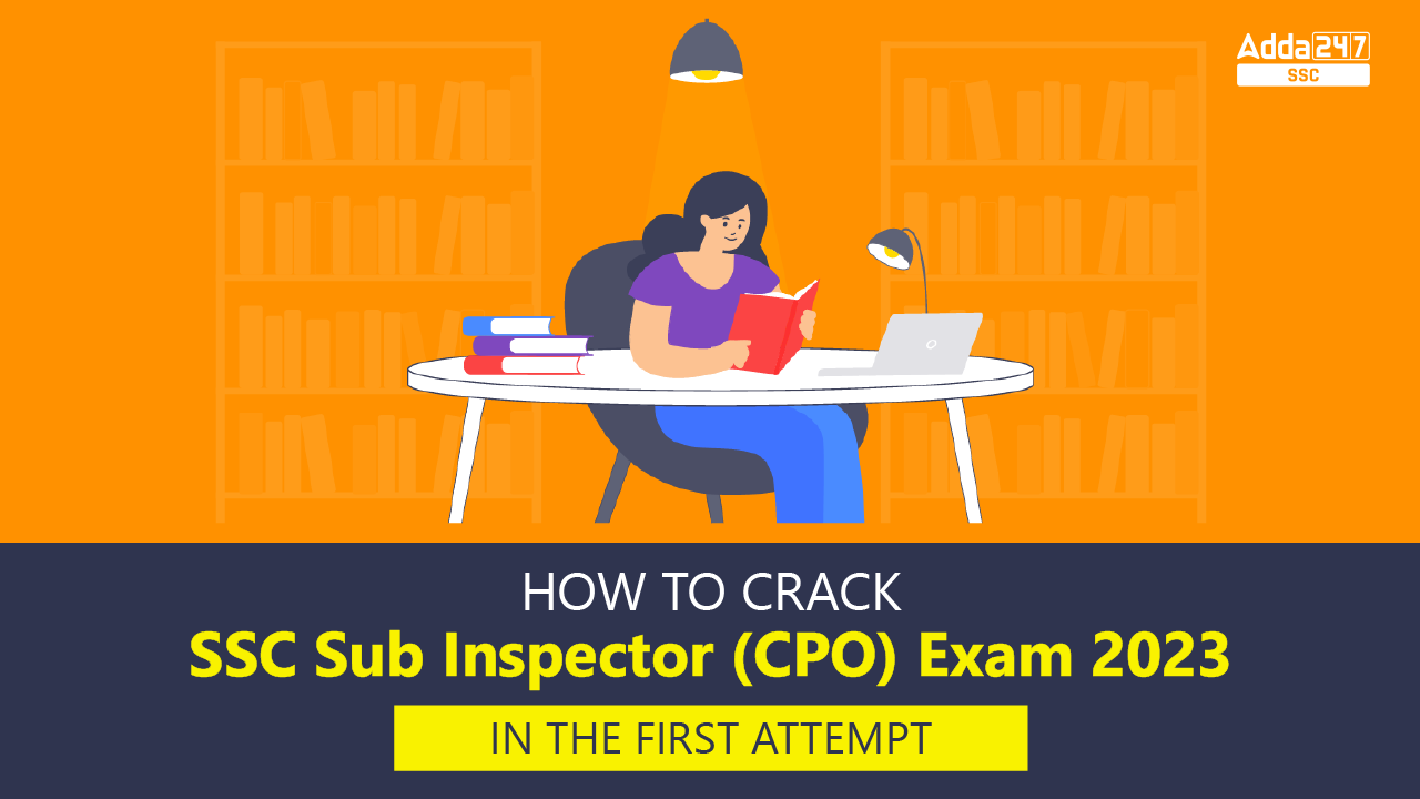 How to Crack SSC Sub Inspector (CPO) Exam 2023 in the First Attempt?