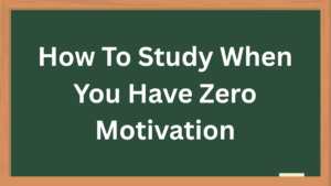 How To Study When You Have Zero Motivation