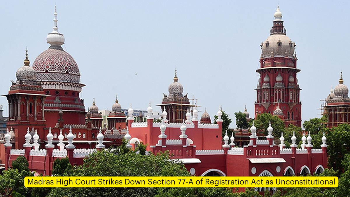 Madras High Court Strikes Down Section 77-A of Registration Act as Unconstitutional