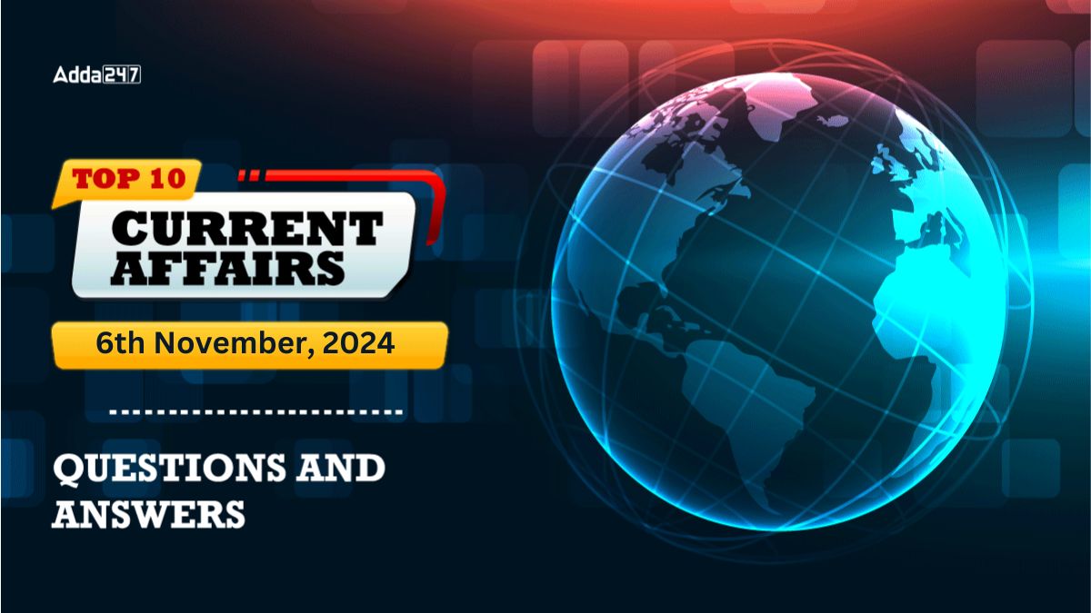 Today Top 10 Current Affairs 6th November 2024 Questions and Answers