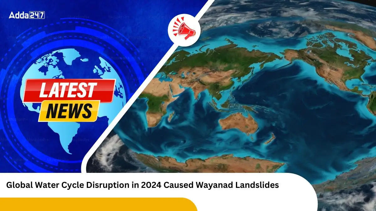 Global Water Cycle Disruption in 2024 Caused Wayanad Landslides
