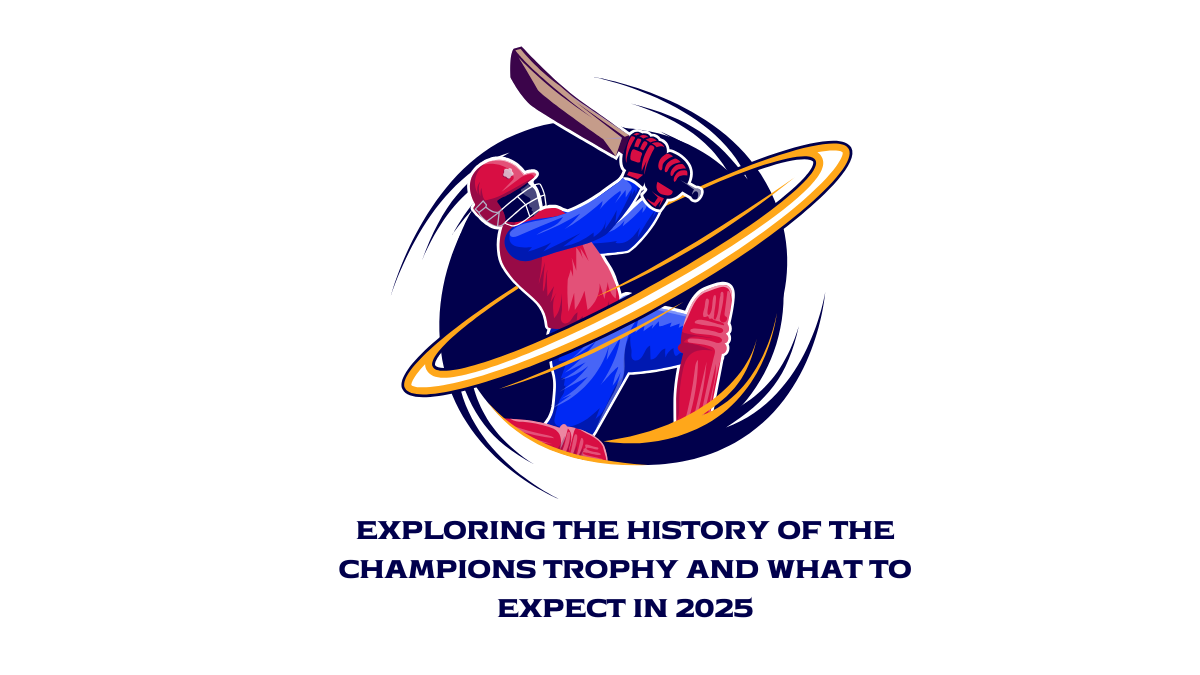 Exploring the History of the Champions Trophy and What to Expect in 2025