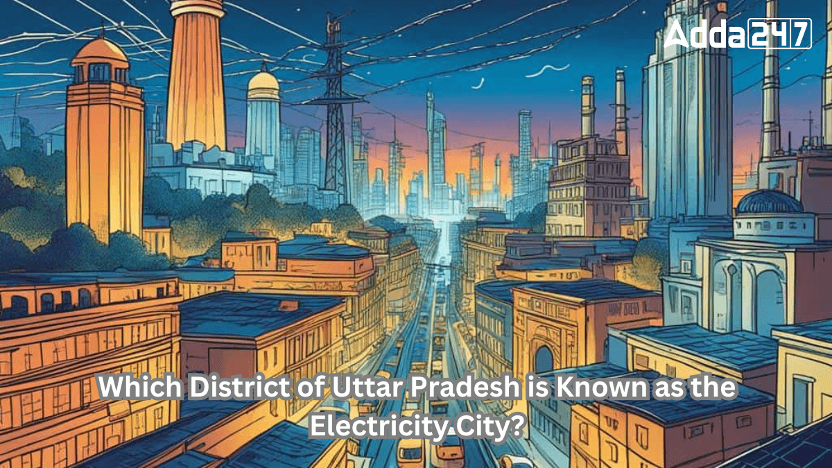 Which District of Uttar Pradesh is Known as the Electricity City?