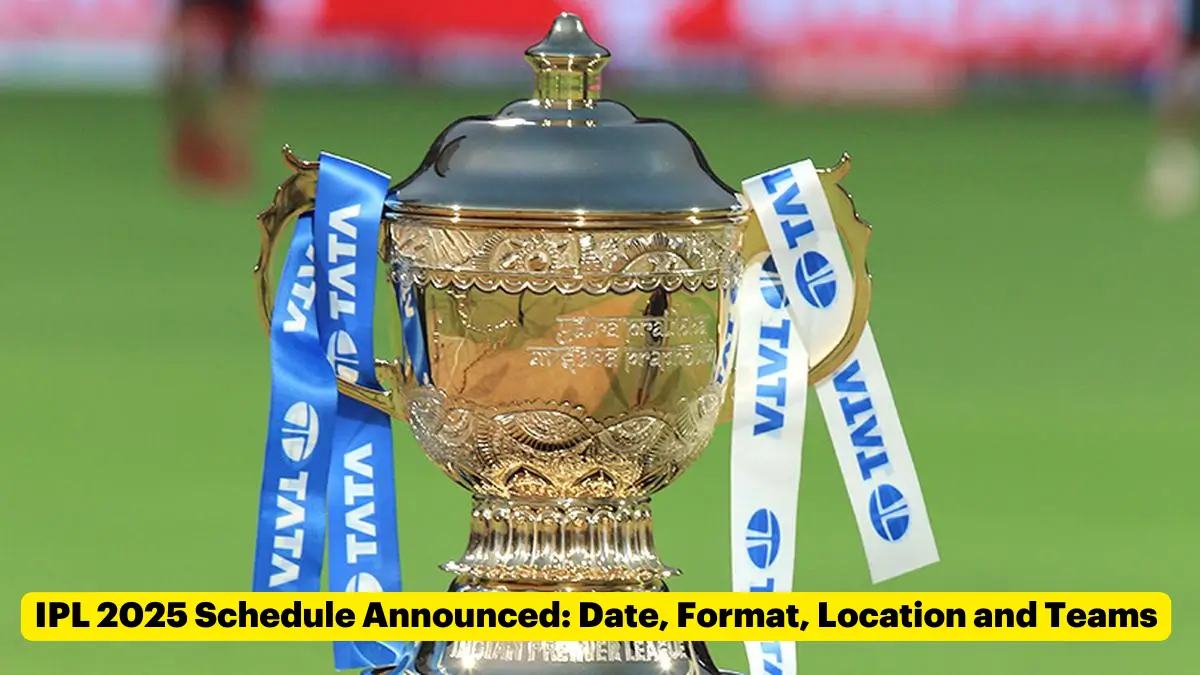 IPL 2025 Schedule Announced: Date, Format, Location and Teams