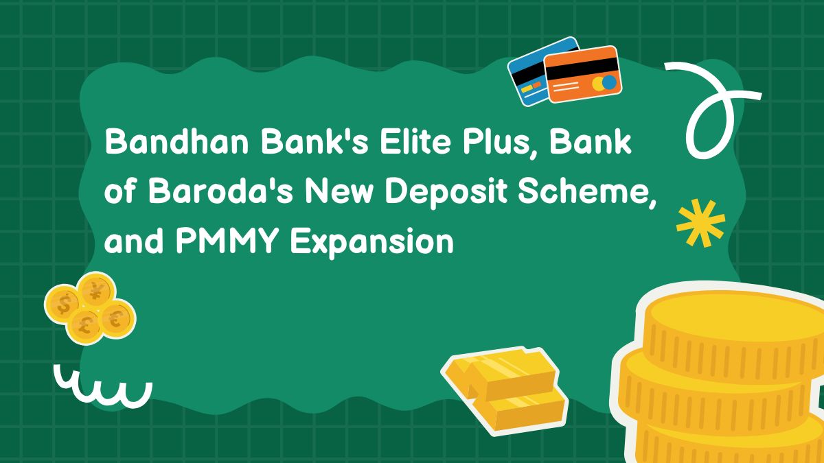 Bandhan Bank's Elite Plus, Bank of Baroda's New Deposit Scheme, and PMMY Expansion