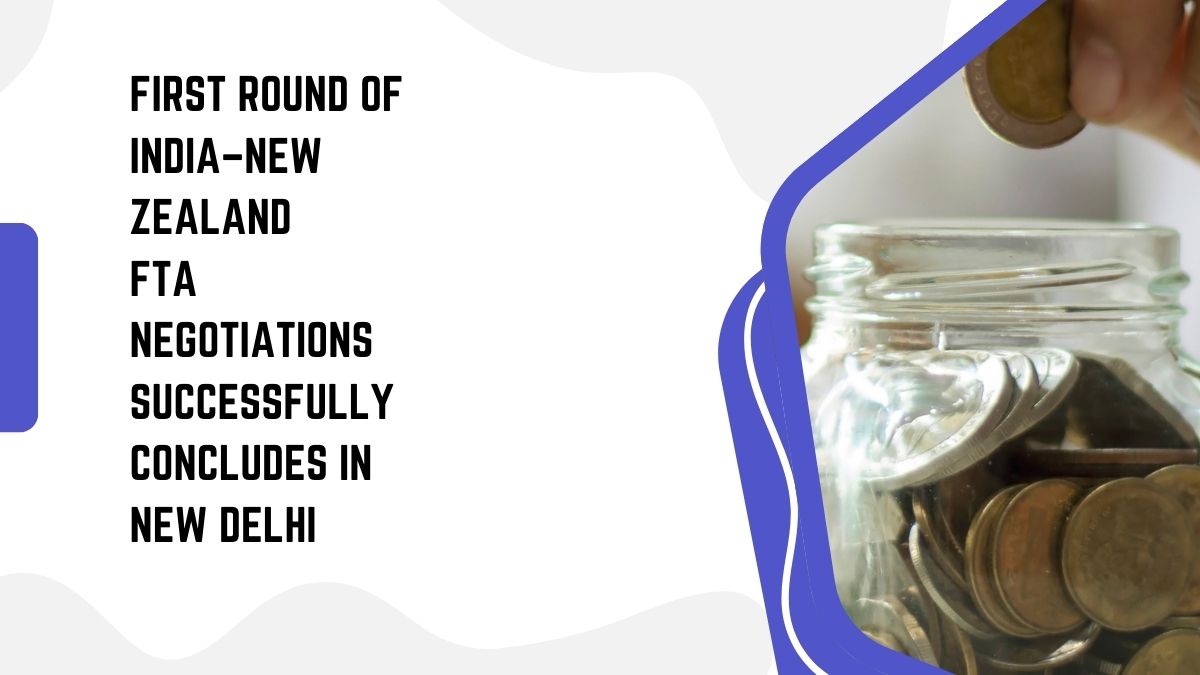 First Round of India–New Zealand FTA Negotiations Successfully Concludes in New Delhi