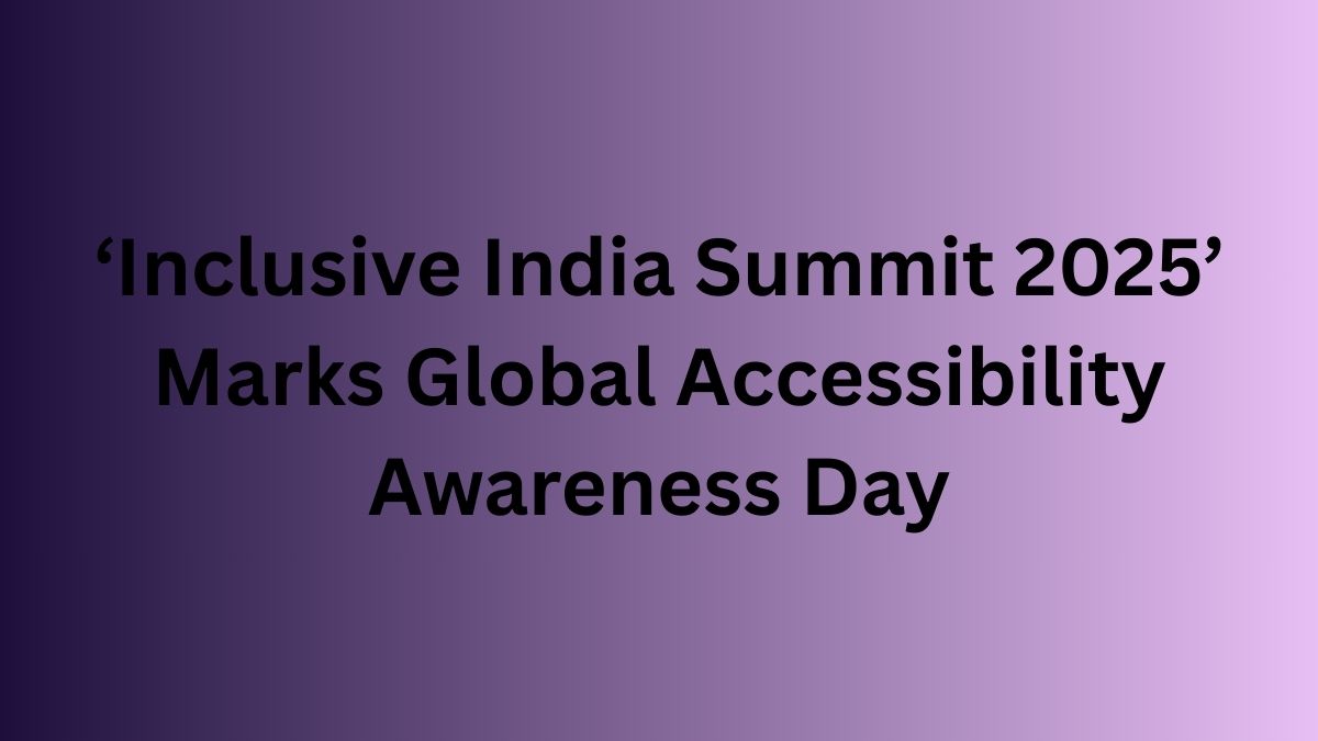 ‘Inclusive India Summit 2025’ Marks Global Accessibility Awareness Day