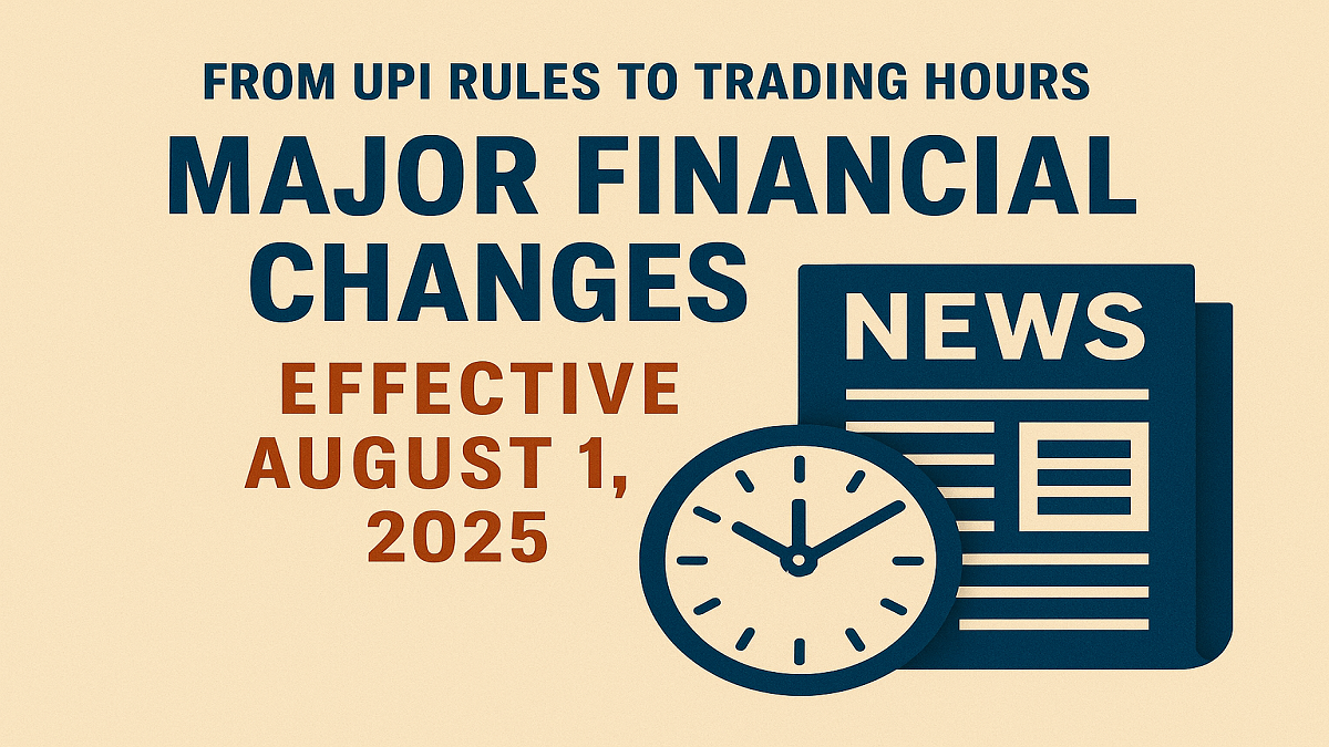 From UPI Rules to Trading Hours: Major Financial Changes Effective August 1, 2025