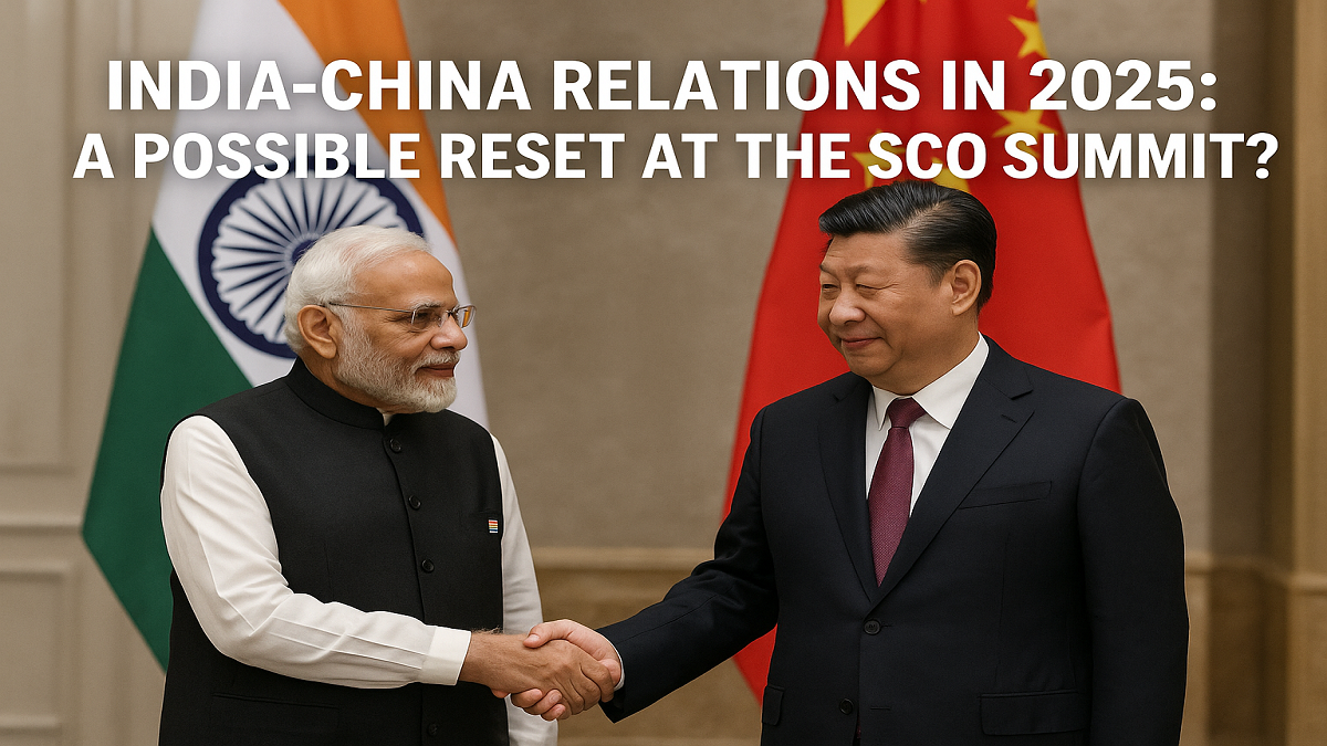 India-China Relations in 2025: A Possible Reset at the SCO Summit?