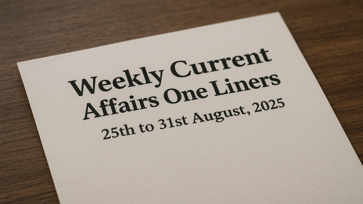 Weekly Current Affairs One Liners 25th to 31st August, 2025