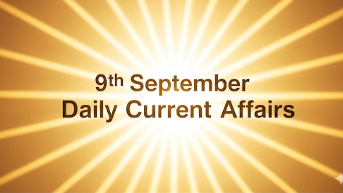 Daily Current Affairs 9th September, 2025, Important News Headlines (Daily GK Update)