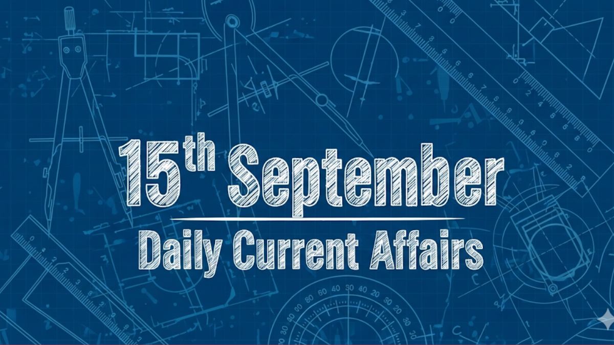 Daily Current Affairs 15th September, 2025, Important News Headlines (Daily GK Update)