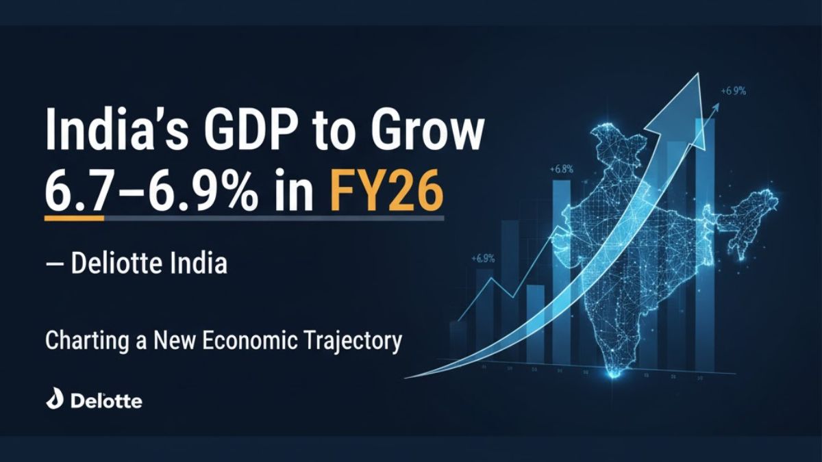 India’s GDP to Grow 6.7–6.9% in FY26, Says Deloitte India