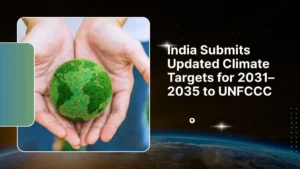 UNFCCC को भारत ने दिए नए जलवायु लक्ष्य, 2031–2035 की रणनीति तय